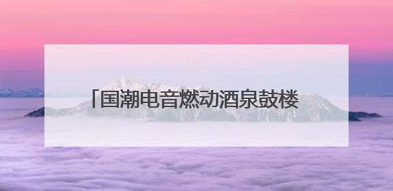 国潮电音燃动酒泉鼓楼 诗乐交融共咏青春华章
