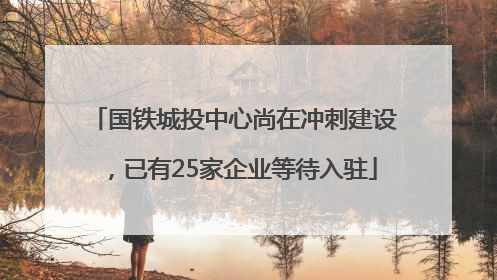 国铁城投中心尚在冲刺建设，已有25家企业等待入驻