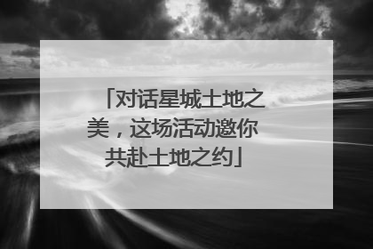 对话星城土地之美，这场活动邀你共赴土地之约