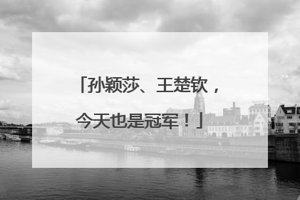 孙颖莎、王楚钦，今天也是冠军！