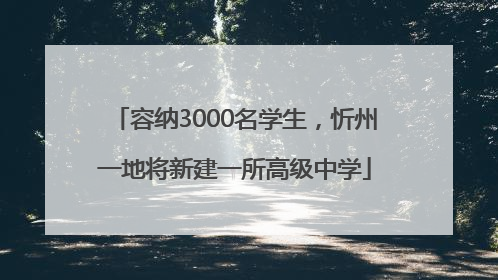 容纳3000名学生，忻州一地将新建一所高级中学