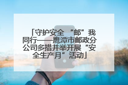 守护安全 “邮”我同行——鹰潭市邮政分公司多措并举开展“安全生产月”活动