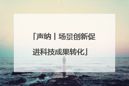 声纳丨场景创新促进科技成果转化