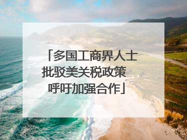 多国工商界人士批驳美关税政策 呼吁加强合作