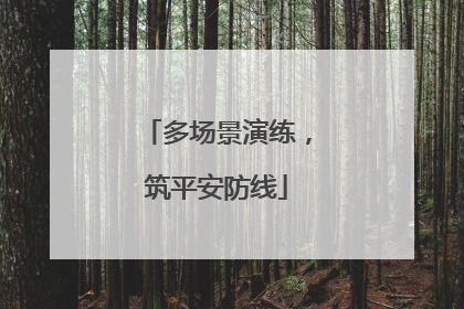多场景演练，筑平安防线