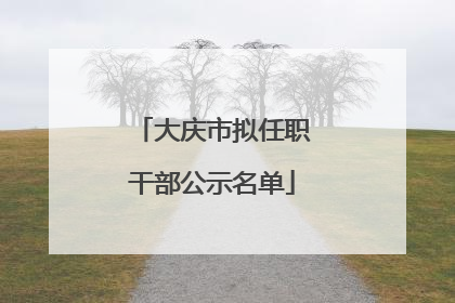 大庆市拟任职干部公示名单