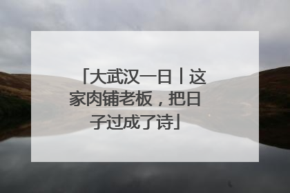 大武汉一日︱这家肉铺老板，把日子过成了诗