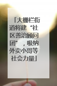 大栅栏街道将建“社区善治顾问团”，吸纳外卖小哥等社会力量