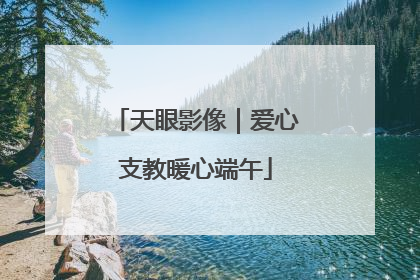 天眼影像｜爱心支教暖心端午