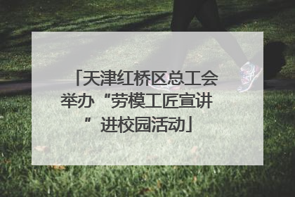 天津红桥区总工会举办“劳模工匠宣讲”进校园活动