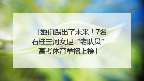 她们踢出了未来！7名石柱三河女足“老队员”高考体育单招上榜