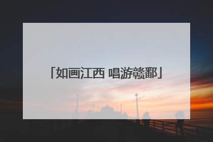如画江西 唱游赣鄱