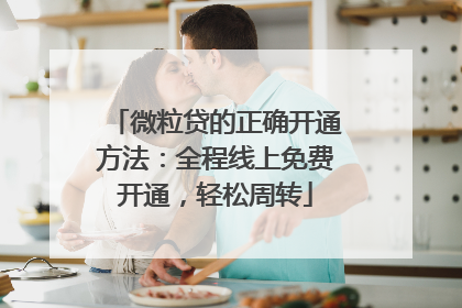 微粒贷的正确开通方法：全程线上免费开通，轻松周转