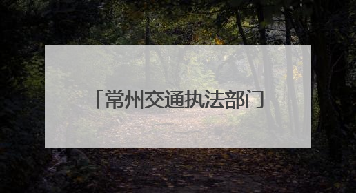常州交通执法部门联合属地开展货车司机关心关爱活动