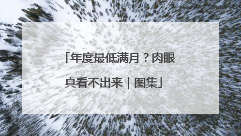 年度最低满月？肉眼真看不出来｜图集