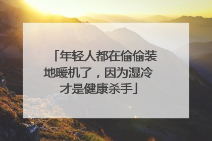 年轻人都在偷偷装地暖机了，因为湿冷才是健康杀手