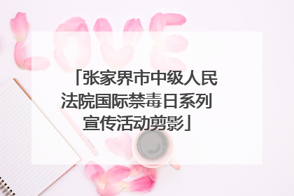 张家界市中级人民法院国际禁毒日系列宣传活动剪影