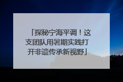 探秘宁海平调！这支团队用暑期实践打开非遗传承新视野