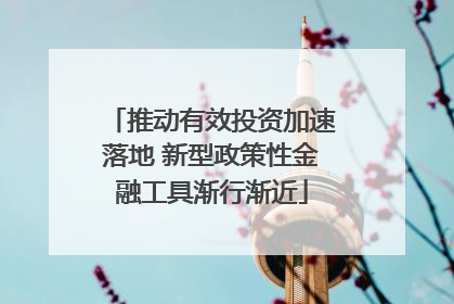 推动有效投资加速落地 新型政策性金融工具渐行渐近