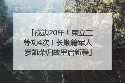 戍边20年！荣立三等功4次！长顺籍军人罗凯荣归故里启新程