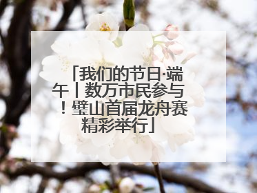 我们的节日·端午丨数万市民参与！璧山首届龙舟赛精彩举行