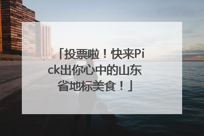 投票啦！快来Pick出你心中的山东省地标美食！