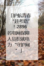护航青春“赶考路”！2896名电网保障人员织就电力“守护网”