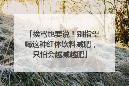 挨骂也要说！别指望喝这种纤体饮料减肥，只怕会越减越肥