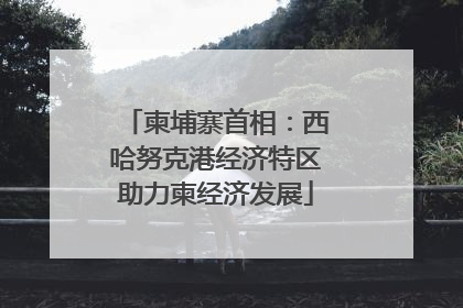 柬埔寨首相：西哈努克港经济特区助力柬经济发展