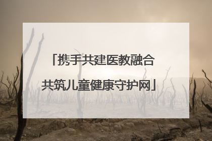 携手共建医教融合 共筑儿童健康守护网
