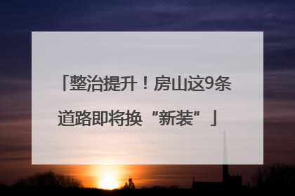 整治提升！房山这9条道路即将换“新装”