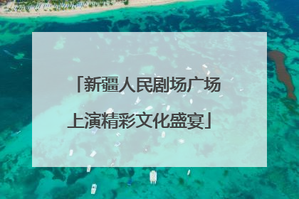 新疆人民剧场广场上演精彩文化盛宴