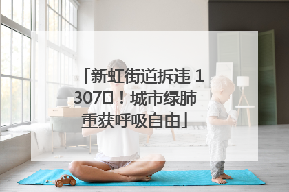 新虹街道拆违 1307㎡！城市绿肺重获呼吸自由