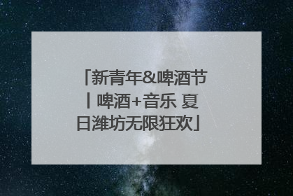 新青年&啤酒节丨啤酒+音乐 夏日潍坊无限狂欢