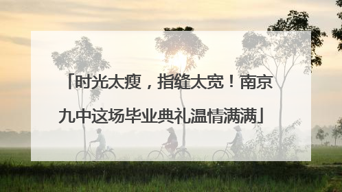 时光太瘦，指缝太宽！南京九中这场毕业典礼温情满满