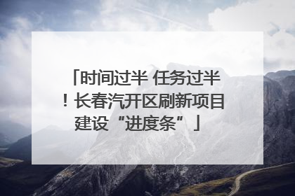 时间过半 任务过半！长春汽开区刷新项目建设“进度条”