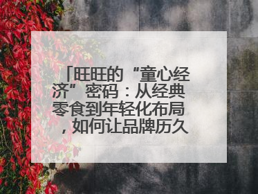旺旺的“童心经济”密码：从经典零食到年轻化布局，如何让品牌历久弥新？