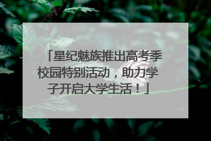 星纪魅族推出高考季校园特别活动，助力学子开启大学生活！
