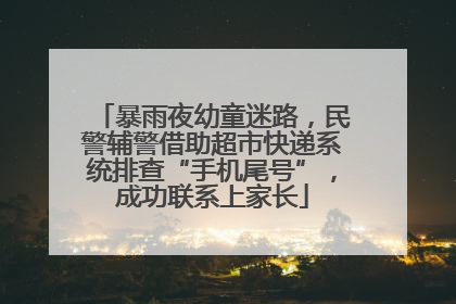 暴雨夜幼童迷路，民警辅警借助超市快递系统排查“手机尾号”，成功联系上家长