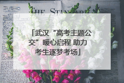 武汉“高考主题公交”暖心启程 助力考生逐梦考场