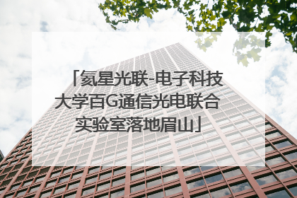 氦星光联-电子科技大学百G通信光电联合实验室落地眉山