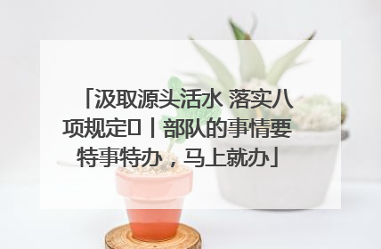 汲取源头活水 落实八项规定⑪丨部队的事情要特事特办，马上就办