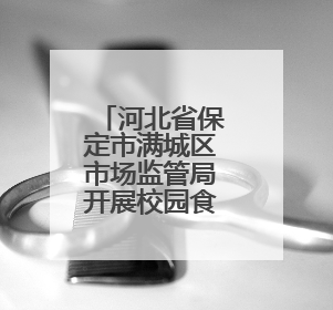 河北省保定市满城区市场监管局开展校园食品安全“你点我检 服务惠民生”活动