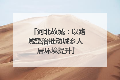 河北故城：以路域整治推动城乡人居环境提升