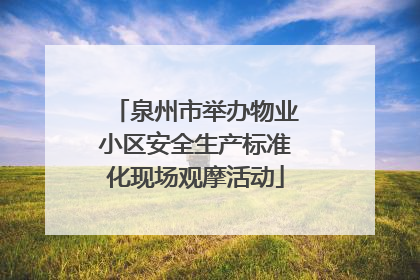 泉州市举办物业小区安全生产标准化现场观摩活动