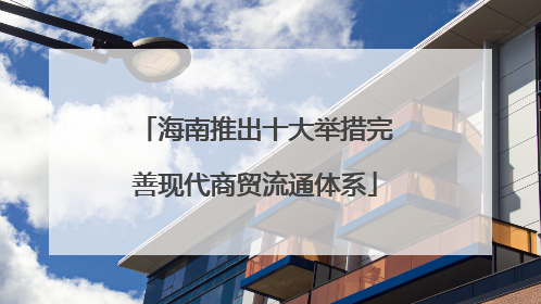 海南推出十大举措完善现代商贸流通体系
