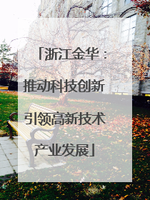 浙江金华：推动科技创新引领高新技术产业发展