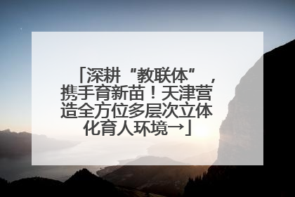 深耕“教联体”，携手育新苗！天津营造全方位多层次立体化育人环境→