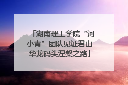 湖南理工学院“河小青”团队见证君山华龙码头涅槃之路