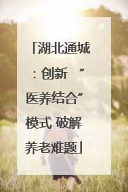 湖北通城：创新 “医养结合”模式 破解养老难题